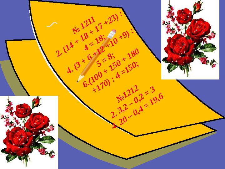 № 1211 2. (14 + 18 + 17 +23) : 4 = 18; 4. (3 + 6 +12 +10 +9) : 5 = 8; 6.(100 + 150 + 180 +170) : 4 =150; № 1212 2. 3,2