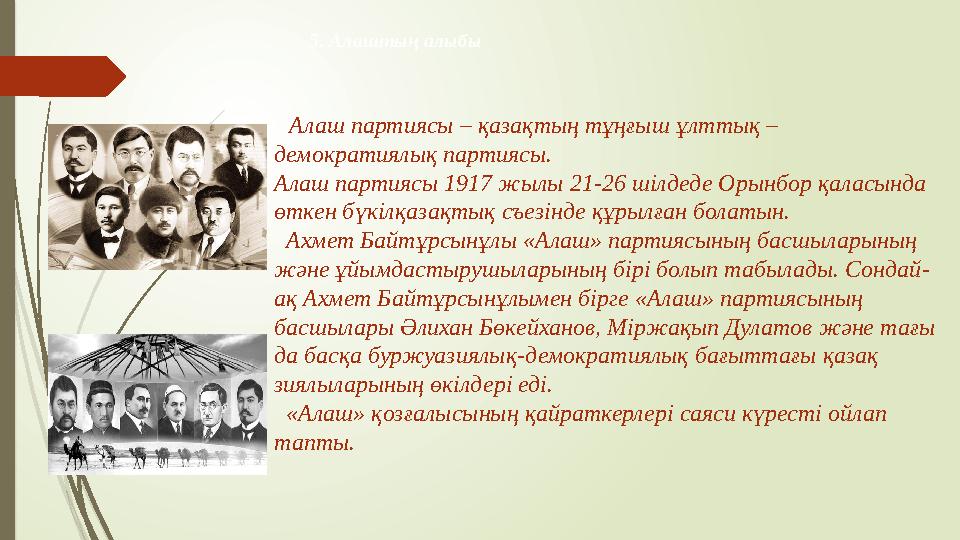 5. Алаштың алыбы Алаш партиясы – қазақтың тұңғыш ұлттық – демократиялық партиясы. Алаш партиясы 1917 жылы 21-26