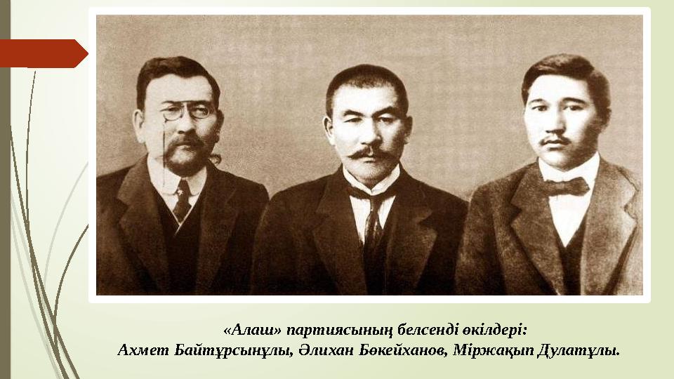 «Алаш» партиясының белсенді өкілдері: Ахмет Байтұрсынұлы, Әлихан Бөкейханов, Міржақып Дулатұлы.