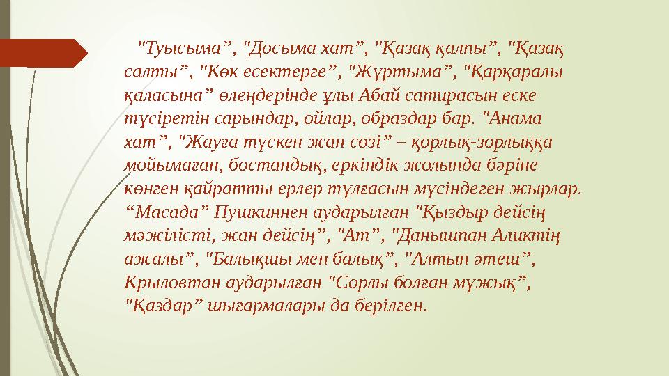 "Туысыма”, "Досыма хат”, "Қазақ қалпы”, "Қазақ салты”, "Көк есектерге”, "Жұртыма”, "Қарқаралы қаласына” өлеңдері