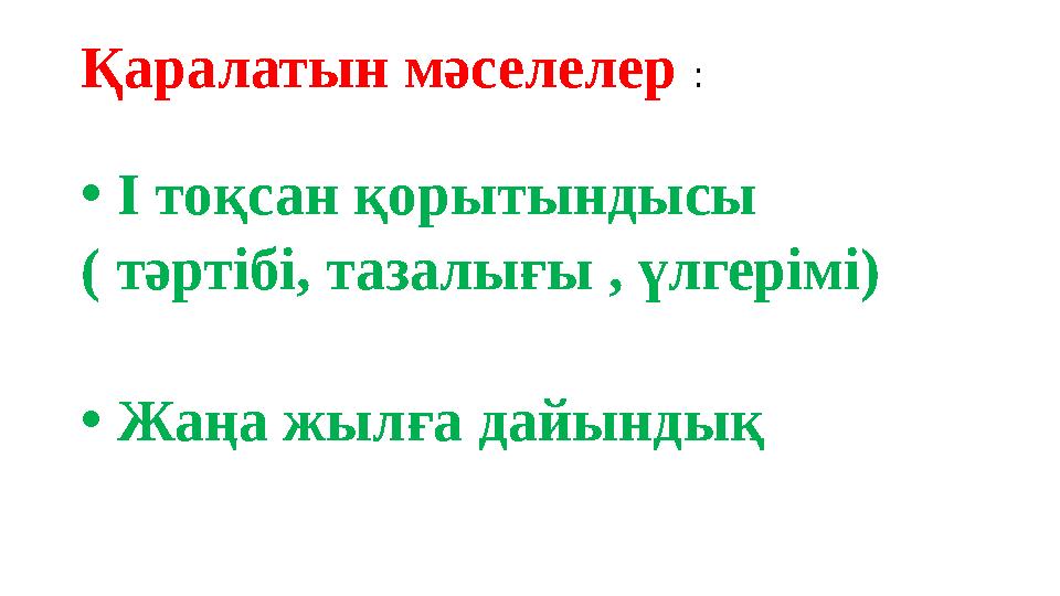 Қаралатын мәселелер : • І тоқсан қорытындысы ( тәртібі, тазалығы , үлгерімі) • Жаңа жылға дайындық