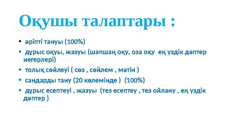 Оқушы талаптары : • әріпті тануы (100 % ) • дұрыс оқуы, жазуы (шапшаң оқу, оза оқу ең үздік дәптер иегерлері) • толық с