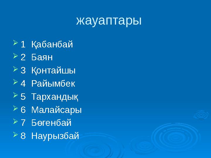 жауаптары  1 Қабанбай  2 Баян  3 Қонтайшы  4 Райымбек  5 Тархандық  6 Малайсары  7 Бөгенбай  8 Наурызбай