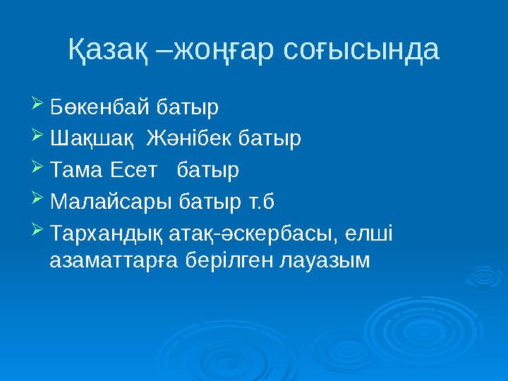 Қазақ –жоңғар соғысында  Бөкенбай батыр  Шақшақ Жәнібек батыр  Тама Есет батыр  Малайсары батыр т.б  Тархандық атақ-әск