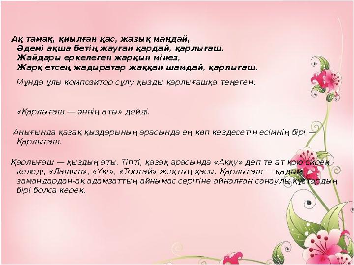 Ақ тамақ, қиылған қас, жазық маңдай, Әдемі ақша бетің жауған қардай, қарлығаш. Жайдары еркелеген жарқын мінез, Жарқ