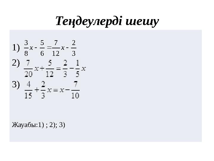 Теңдеулерді шешу 1 ) 2) 3) Жауабы:1) ; 2); 3) 3 2 12 7 6 5 8 3    x x