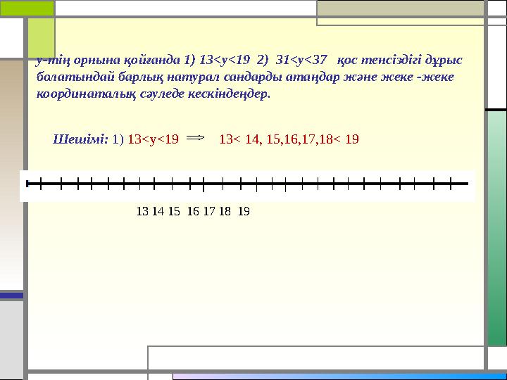 у-тің орнына қойғанда 1) 13<y<19 2) 31<y<37 қос тенсіздігі дұрыс болатындай барлық натурал сандарды атаңдар және жеке -жеке