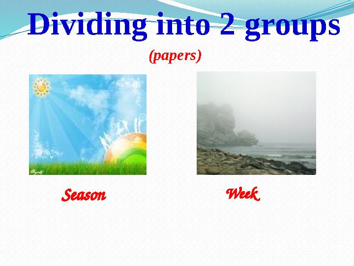 Dividing into 2 groups ( papers ) Season Week