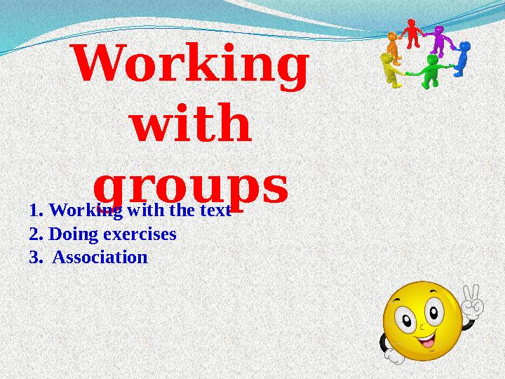 Working with groups 1. Working with the text 2. Doing exercises 3. Association