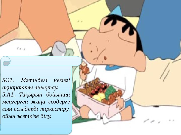 5О1. Мәтіндегі негізгі ақпаратты анықтау. 5.А1. Тақырып бойынша меңгерген жаңа сөздерге сын есімдерді тіркестіру, ойын жет