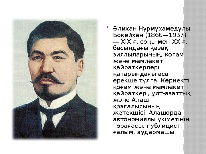  Әлихан Нұрмұхамедұлы Бөкейхан (1866—1937) — XIX ғ. соңы мен XX ғ. басындағы қазақ зиялыларының, қоғам және мемлекет