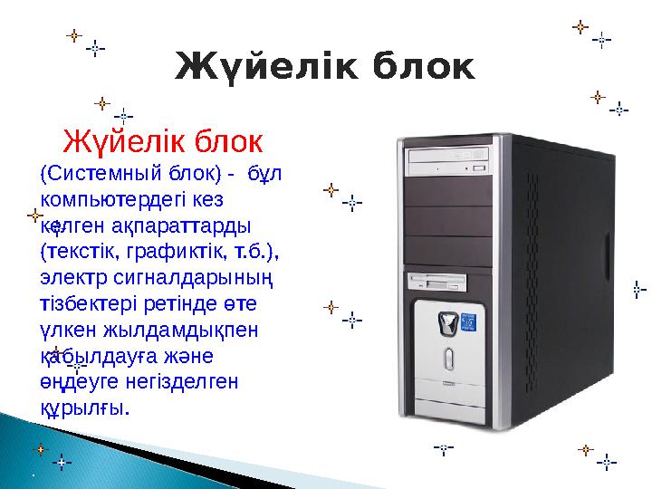 Жүйелік блок (Системный блок) - бұл компьютердегі кез келген ақпараттарды (текстік, графиктік, т.б.), электр сигналдар