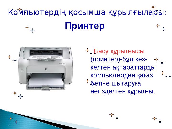 Компьютердің қосымша құрылғылары: Принтер Басу құрылғысы (принтер)-бұл кез- келген ақпараттарды компьютерден қағаз бетіне