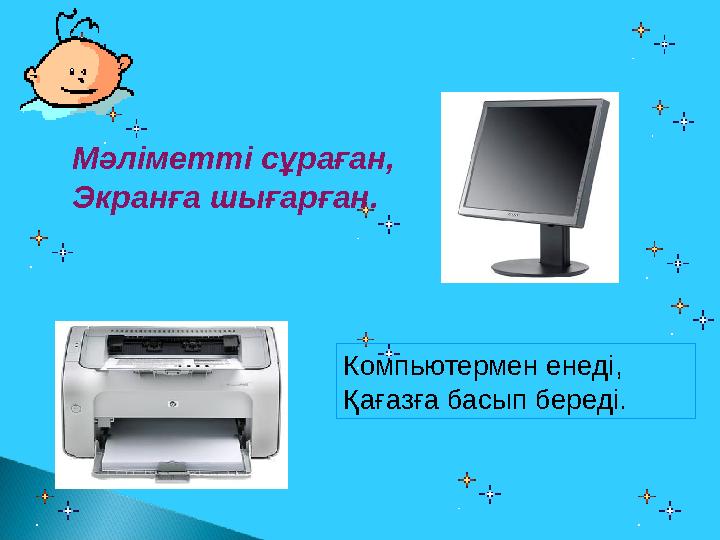 Компьютермен енеді, Қағазға басып береді. Мәліметті сұраған, Экранға шығарған.