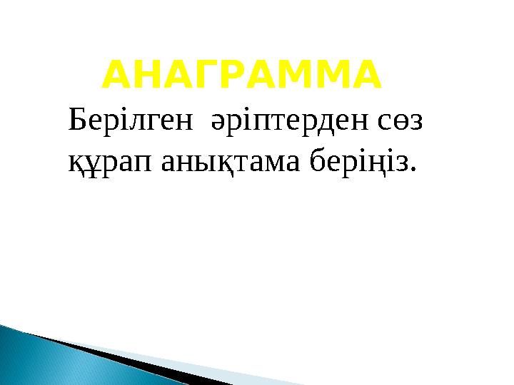 АНАГРАММА Берілген әріптерден сөз құрап анықтама беріңіз.