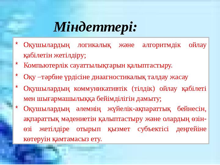 Міндеттері: *Оқушылардың логикалық және алгоритмдік ойлау қабілетін жетілдіру; *Компьютерлік сауаттылықтарын қалыптастыру. *Оқ