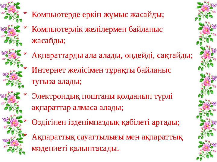 *Компьютерде еркін жұмыс жасайды; *Компьютерлік желілермен байланыс жасайды; *Ақпараттарды ала алады, өңдейді, сақтайды; *Интер