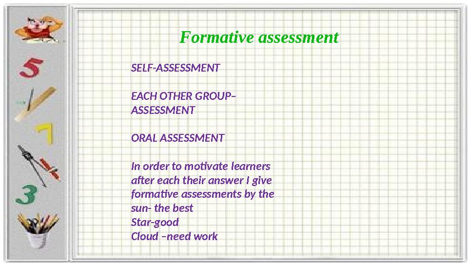 Formative assessment SELF-ASSESSMENT EACH OTHER GROUP– ASSESSMENT ORAL ASSESSMENT In order to motivate learners after each thei