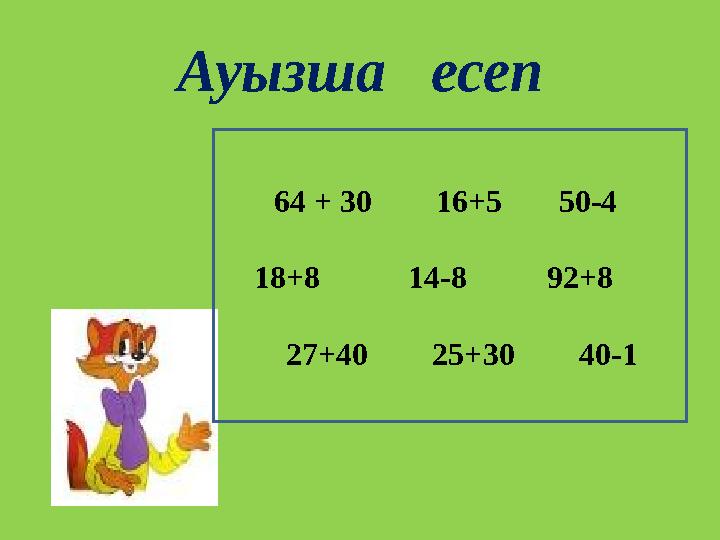 Ауызша есеп 64 + 30 16+5 50-4 18+8 14-8 92+8 27+40 25+30