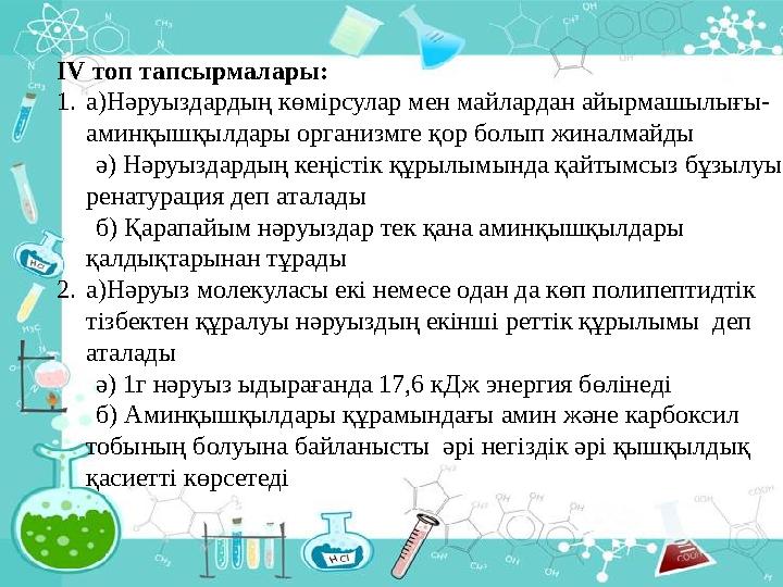 ІV топ тапсырмалары: 1.а)Нәруыздардың көмірсулар мен майлардан айырмашылығы- аминқышқылдары организмге қор болып жиналмайды