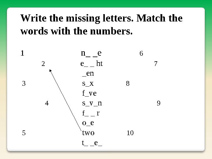 Write the missing letters. Match the words with the numbers. 1 n_ _e 6