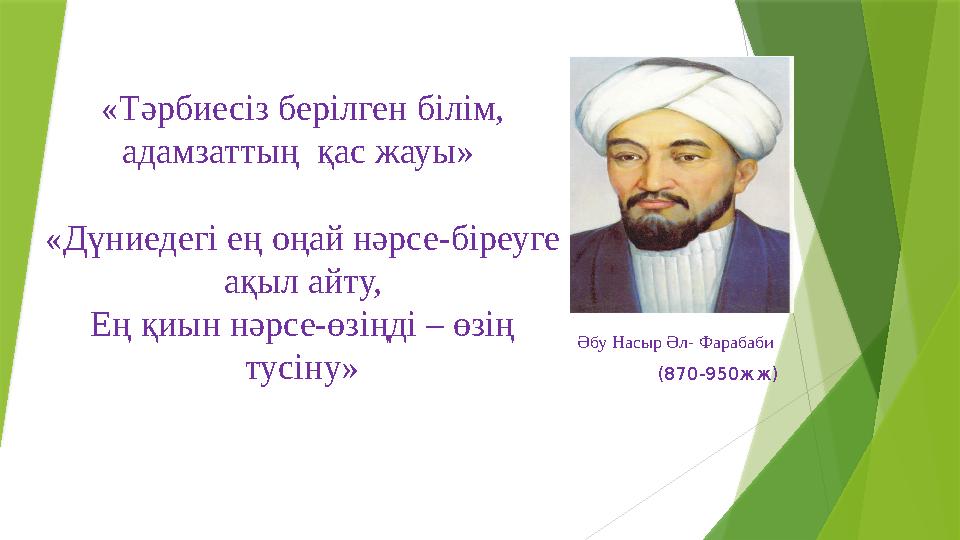 Әбу Насыр Әл- Фарабаби (870-950жж) «Тәрбиесіз берілген білім, адамзаттың қас жауы» «Дүниедегі ең оңай нәрсе-біреуге ақыл ай