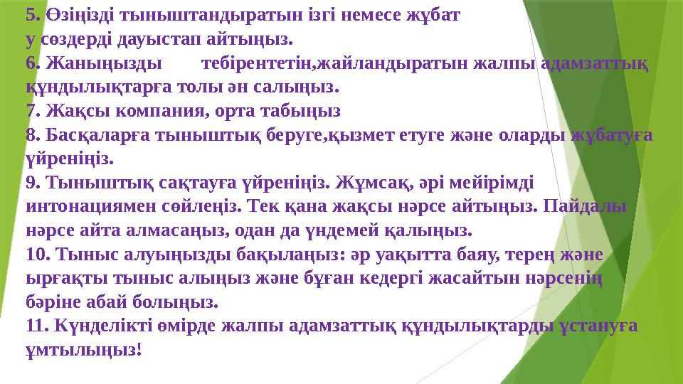 5. Өзіңізді тыныштандыратын ізгі немесе жұбат у сөздерді дауыстап айтыңыз. 6. Жаныңызды тебірентетін,жайландыратын жалпы