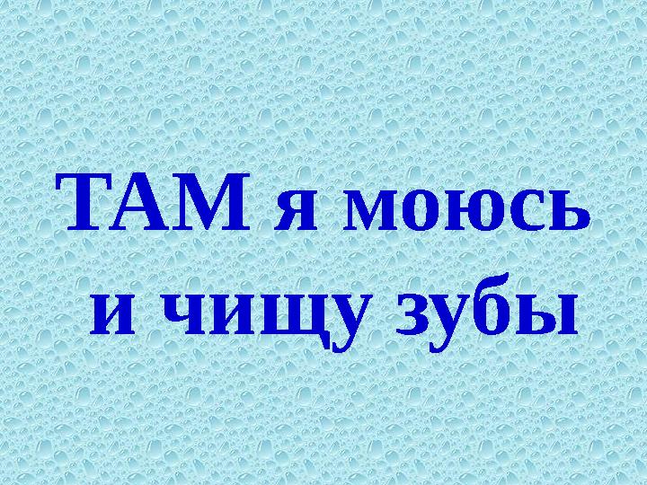 ТАМ я моюсь и чищу зубы