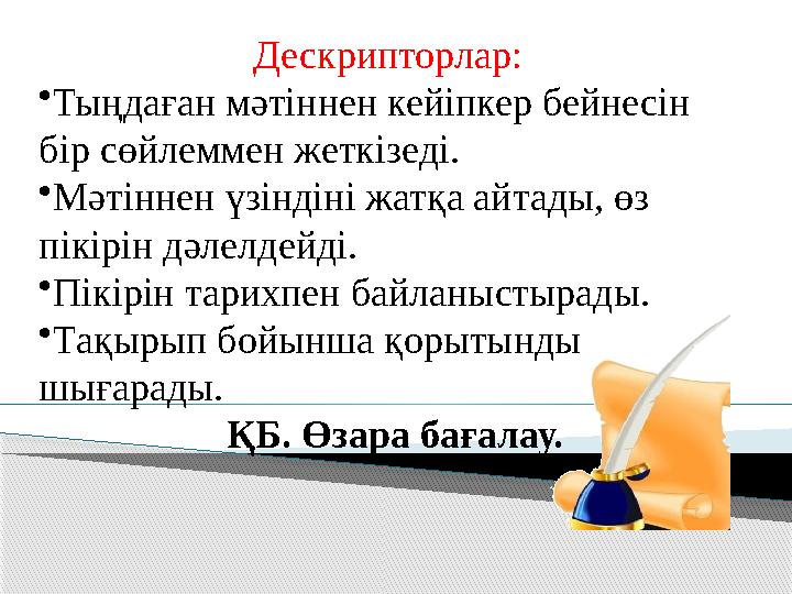 Дескрипторлар: • Тыңдаған мәтіннен кейіпкер бейнесін бір сөйлеммен жеткізеді. • Мәтіннен үзіндіні жатқа айтады, өз пікірін дә