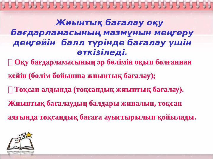 Жиынтық бағалау оқу бағдарламасының мазмұнын меңгеру деңгейін балл түрінде бағалау үшін өткізіледі.  Оқу бағдарл