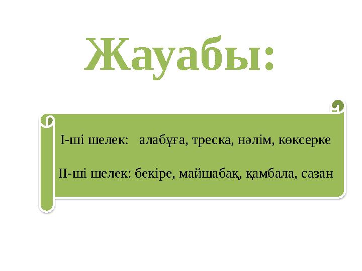 Жауабы: І-ші шелек: алабұға, треска, нәлім, көксерке ІІ-ші шелек: бекіре, майшабақ, қамбала, сазан