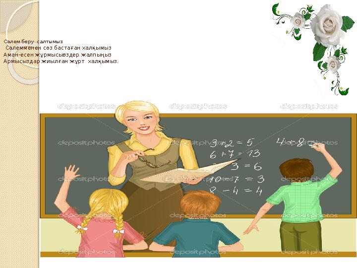 Cәлем беру салтымыз Cәлемменен сөз бастаған халқымыз Аман-есен жұрмысывздер жалпыңыз Армысыздар жиылған жұрт халқымыз