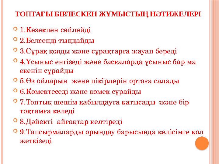 ТОПТАҒЫ БІРЛЕСКЕН ЖҰМЫСТЫҢ НӘТИЖЕЛЕРІ 1.Кезекпен сөйлейді 2.Белсенді тыңдайды 3.Сұрақ қояды және сұрақтарға жауап береді