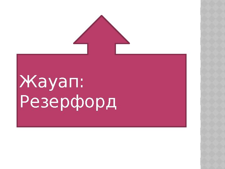 Жауап: Резерфорд