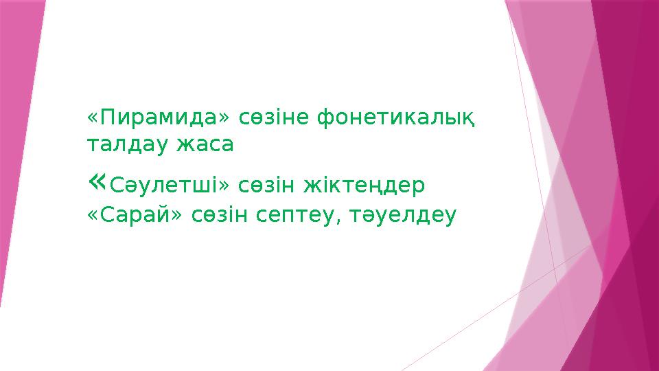 «Пирамида» сөзіне фонетикалық талдау жаса « Сәулетші» сөзін жіктеңдер «Сарай» сөзін септеу, тәуелдеу