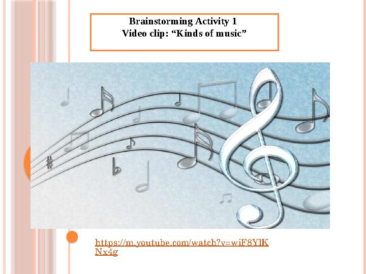 Brainstorming Activity 1 Video clip: “Kinds of music” https://m.youtube.com/watch?v=wiF8YlK Nx4g