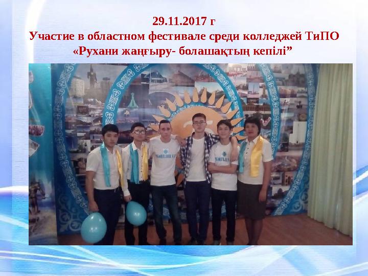 29.11.2017 г Участие в областном фестивале среди колледжей ТиПО «Р ухани жаңғыру- болашақтың кепілі”