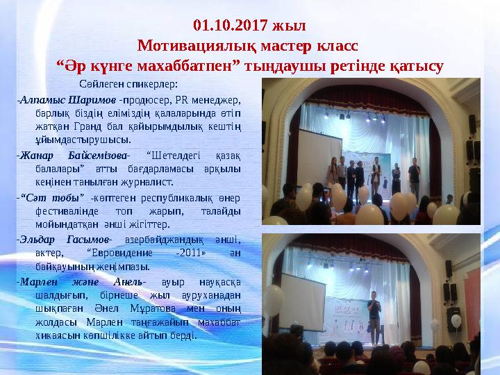 01.10.2017 жыл Мотивациялық мастер класс “Әр күнге махаббатпен” тыңдаушы ретінде қатысу Сөйлеген спикерлер: - Алпамыс Шаримов