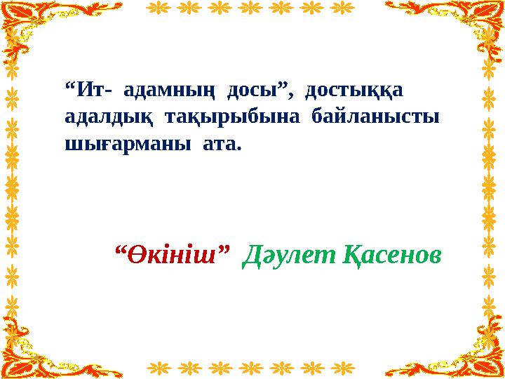 “ Ит- адамның досы”, достыққа адалдық тақырыбына байланысты шығарманы ата. “ Өкініш” Дәулет Қасенов