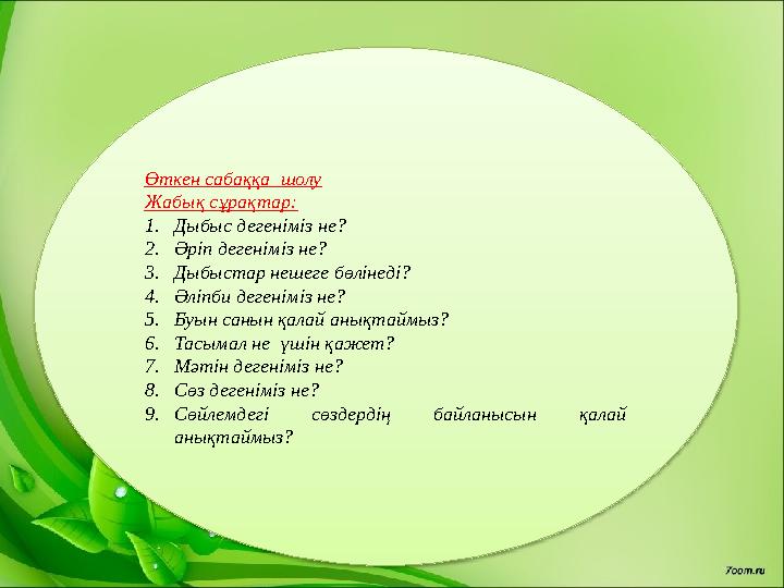 Өткен сабаққа шолу Жабық сұрақтар: 1. Дыбыс дегеніміз не? 2. Әріп дегеніміз не? 3. Дыбыстар нешеге бөлінеді? 4. Әліпби дегенімі