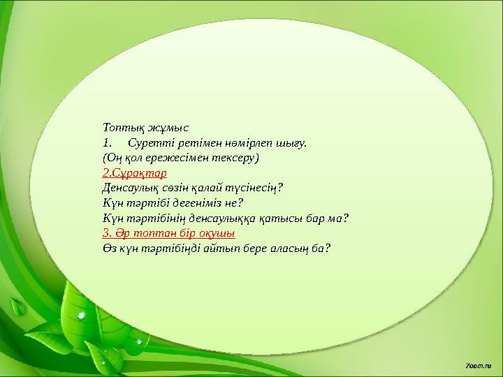 Топтық жұмыс 1. Суретті ретімен нөмірлеп шығу. (Оң қол ережесімен тексеру) 2.Сұрақтар Денсаулық сөзін қалай түсінесің? Күн тәрт