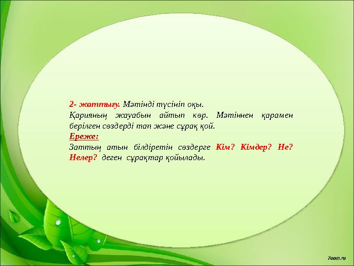 2- жаттығу. Мәтінді түсініп оқы. Қарияның жауабын айтып көр. Мәтіннен қарамен берілген сөздерді тап және сұрақ қой. Ереже