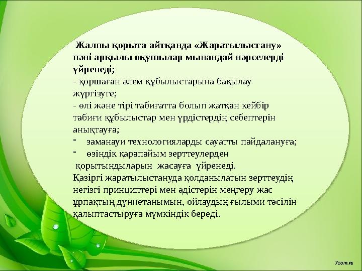 Жалпы қорыта айтқанда «Жаратылыстану» пәні арқылы оқушылар мынандай нәрселерді үйренеді; - қоршаған әлем құбылыстарына бақыл