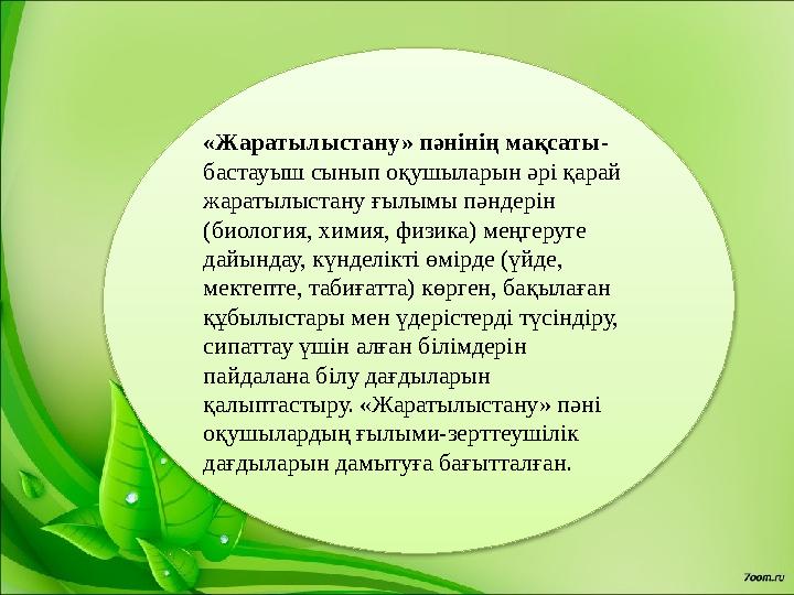 «Жаратылыстану» пәнінің мақсаты - бастауыш сынып оқушыларын әрі қарай жаратылыстану ғылымы пәндерін (биология, химия, физика)
