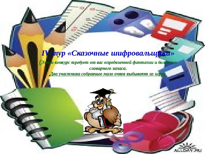 IV тур «Сказочные шифровальщики» ( Этот конкурс требует от вас определенной фантазии и большого словарного запаса . Два учас