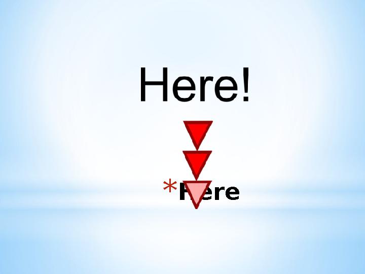 * Here
