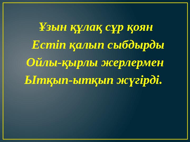 Ұзын құлақ сұр қоян Естіп қалып сыбдырды Ойлы-қырлы жерлермен Ытқып-ытқып жүгірді.