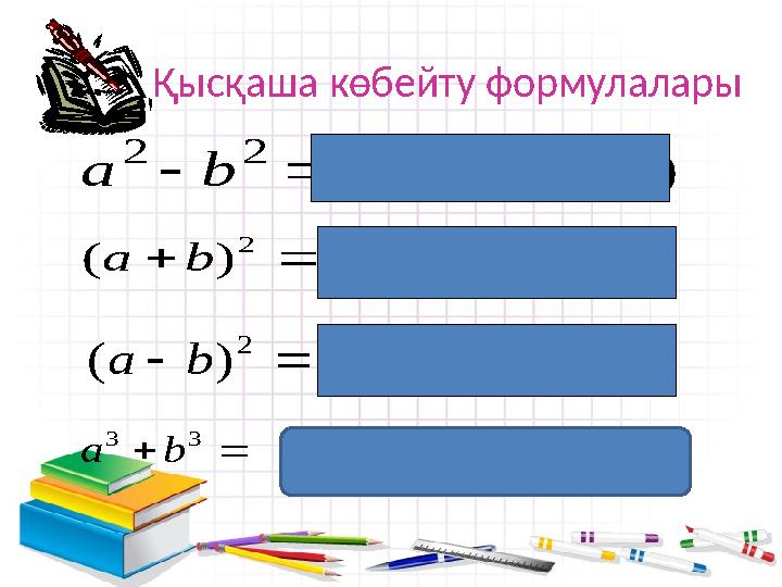 Қысқаша көбейту формулалары) )( ( 2 2 b a b a b a     2 2 2 2 ) ( b ab a b a     2 2 2 2 ) ( b ab a b a     
