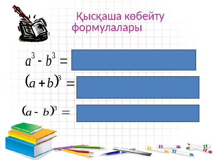 Қысқаша көбейту формулалары  3 3 b a     2 2 b ab a b a        3 b a 3 2 2 3 3 3 b ab b a a 