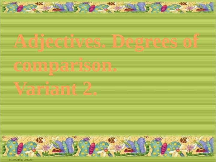 Adjectives. Degrees of comparison. Variant 2 .